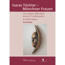 Isaras Töchter - Münchner Frauen vom späten Mittelalter bis zum 17. Jahrhundert