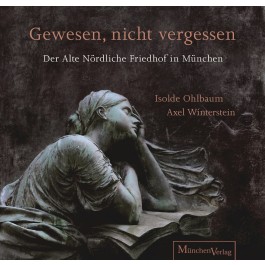 Gewesen, nicht vergessen - Der Alte Nördliche Friedhof in München