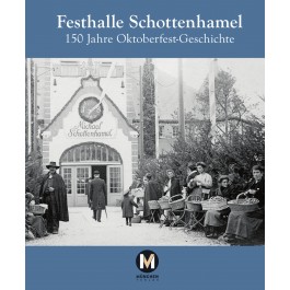 Festhalle Schottenhamel – 150 Jahre Oktoberfest-Geschichte