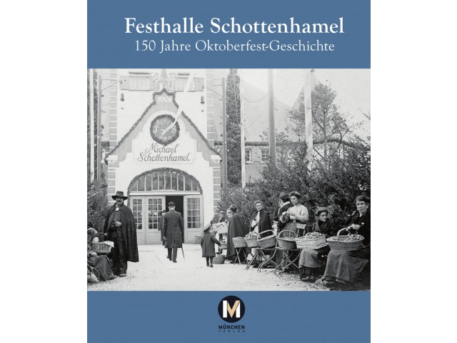 Festhalle Schottenhamel – 150 Jahre Oktoberfest-Geschichte